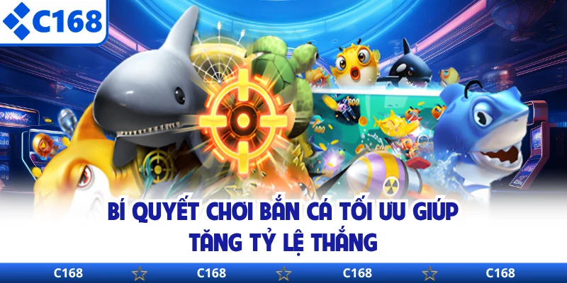 Bí quyết chơi bắn cá tối ưu giúp tăng tỷ lệ thắng