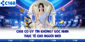 C168 Có Uy Tín Không? Góc Nhìn Thực Tế Cho Người Mới