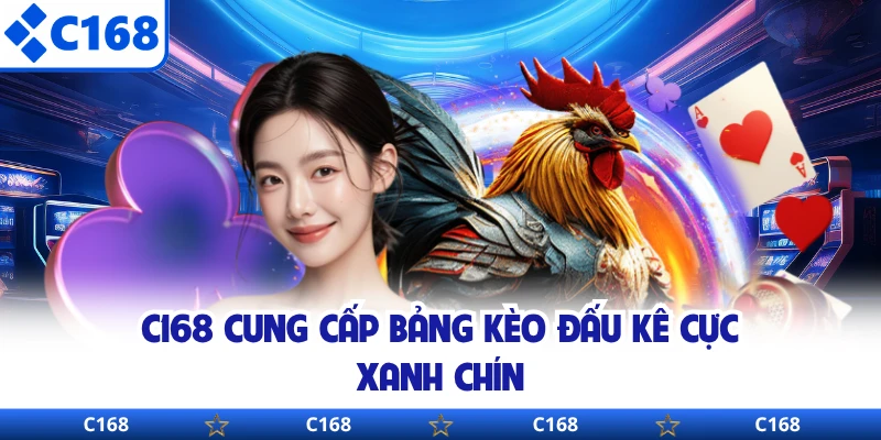 C168 cung cấp bảng kèo đấu kê cực xanh chín