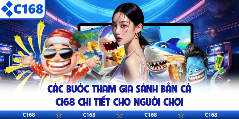Các bước tham gia sảnh bắn cá C168 chi tiết cho người chơi