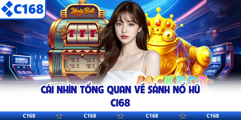 Cái nhìn tổng quan về sảnh nổ hũ C168