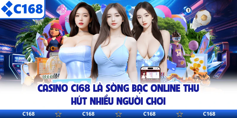 Casino C168 là sòng bạc online thu hút nhiều người chơi
