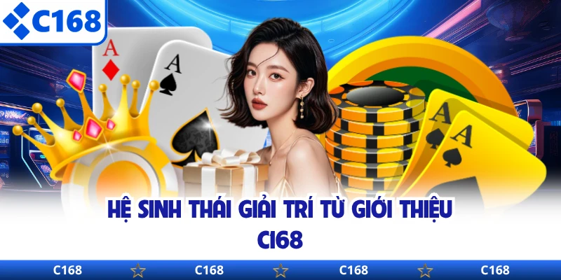 Hệ sinh thái giải trí từ giới thiệu C168 