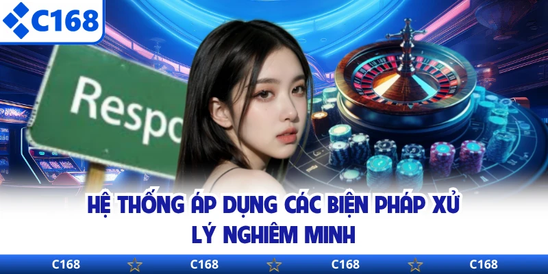 Hệ thống áp dụng các biện pháp xử lý nghiêm minh
