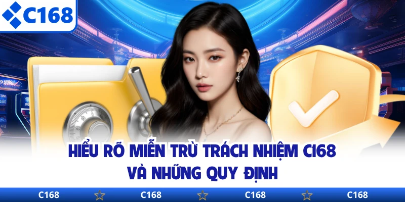 Hiểu rõ miễn trừ trách nhiệm C168 và những quy định 