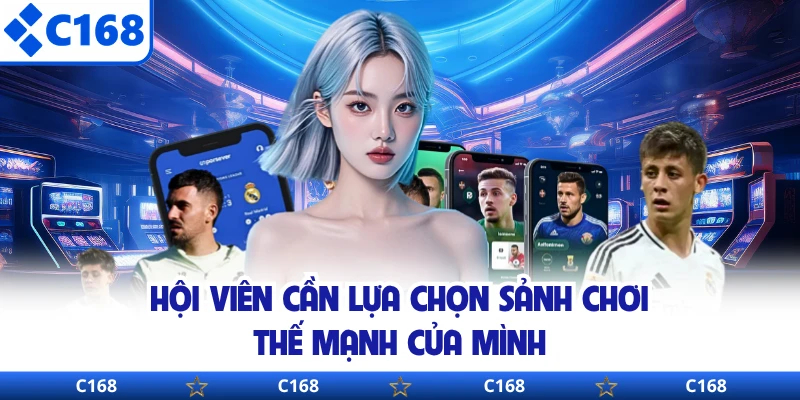 Hội viên cần lựa chọn sảnh chơi thế mạnh của mình