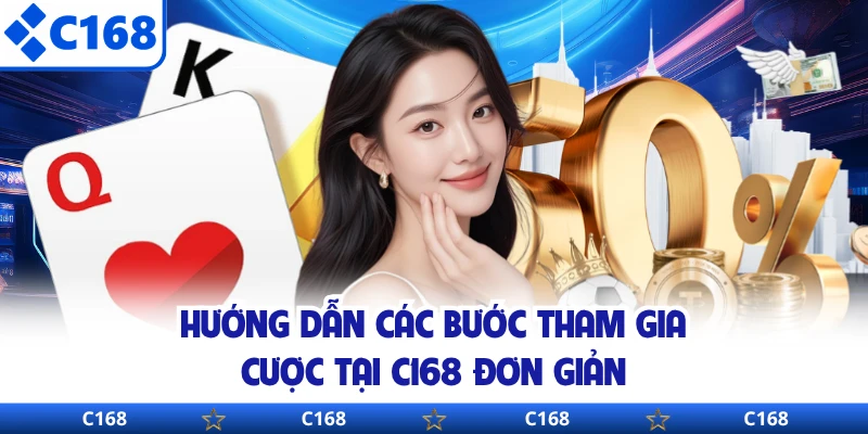 Hướng dẫn các bước tham gia cược tại C168 đơn giản