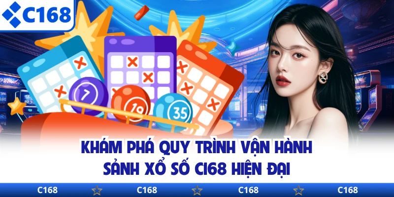 Khám phá quy trình vận hành sảnh xổ số C168 hiện đại