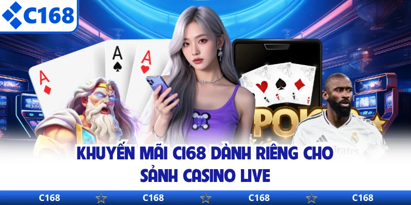 Khuyến mãi C168 dành riêng cho sảnh casino live