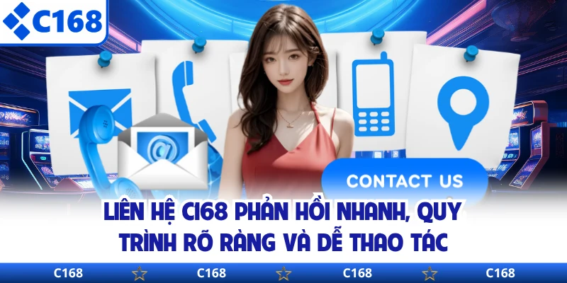 Liên hệ C168 phản hồi nhanh, quy trình rõ ràng và dễ thao tác