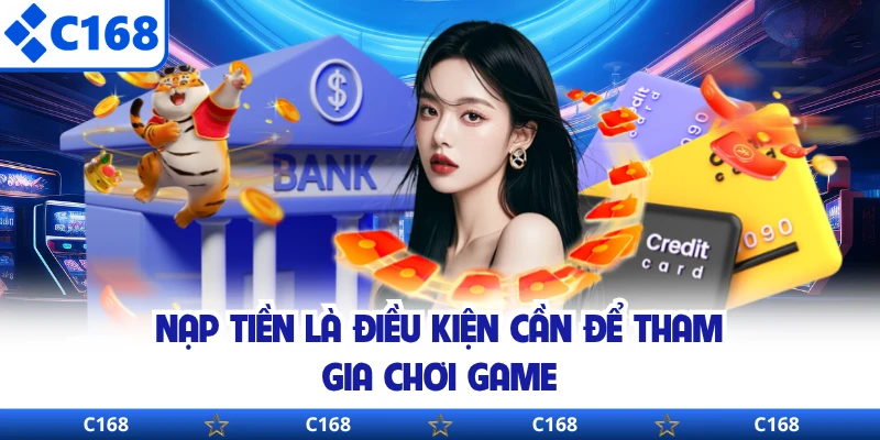 Nạp tiền là điều kiện cần để tham gia chơi game