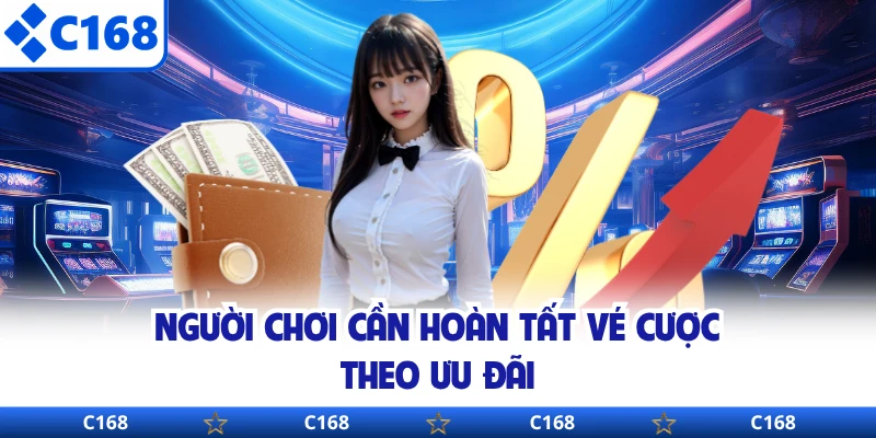 Người chơi cần hoàn tất vé cược theo ưu đãi