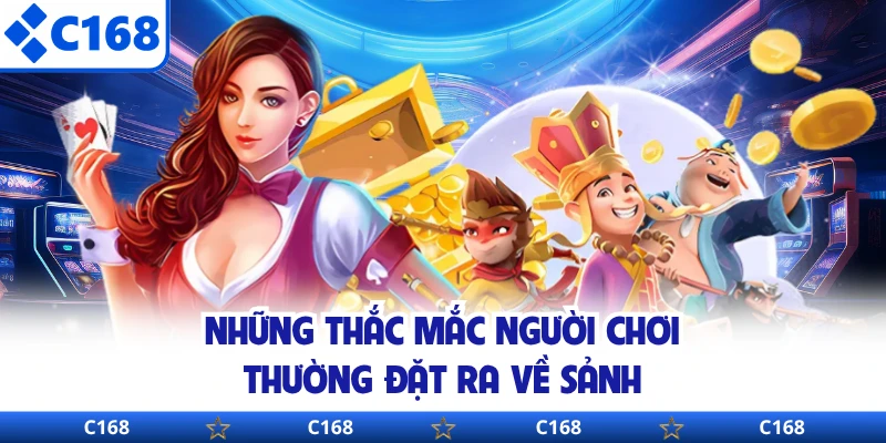 Những thắc mắc người chơi thường đặt ra về sảnh