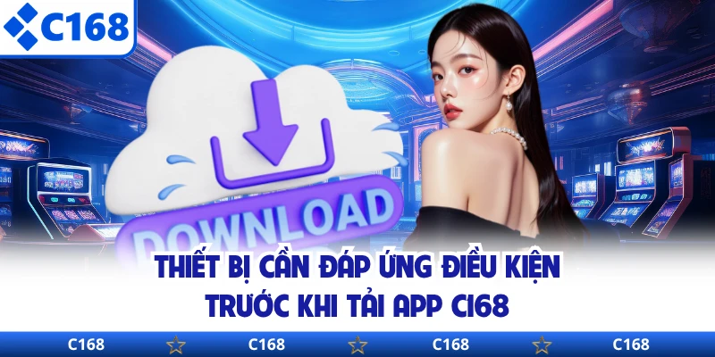 Thiết bị cần đáp ứng điều kiện trước khi tải app C168