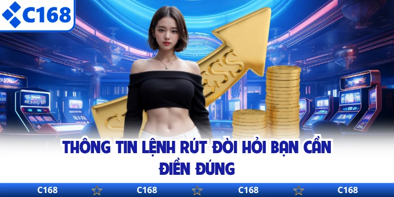 Thông tin lệnh rút đòi hỏi bạn cần điền đúng