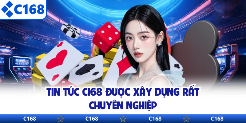 Tin tức C168 được xây dựng rất chuyên nghiệp
