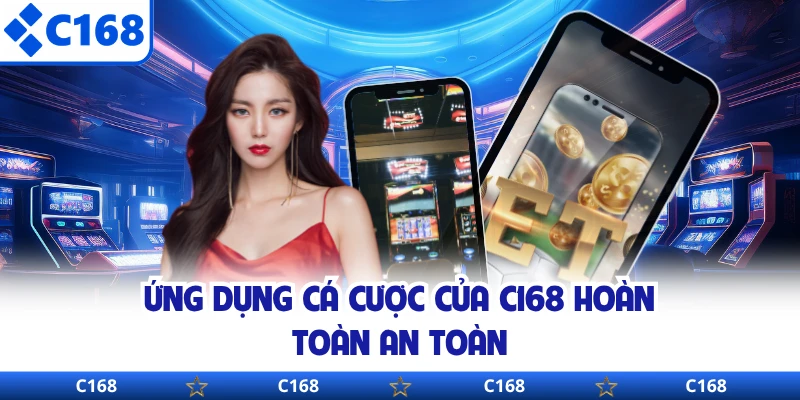 Ứng dụng cá cược của C168 hoàn toàn an toàn